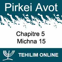 Pirkei Avot - Michna 15 - Chapitre 5